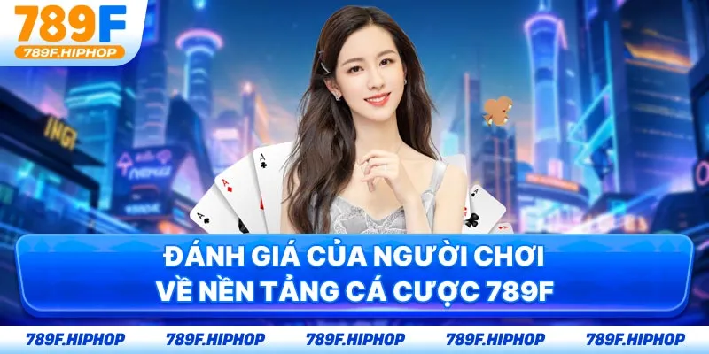 Đánh giá của người chơi về nền tảng cá cược 789F